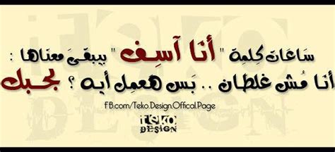 أنا اسف واعتذر عن سوايا أنا اسف على غلطتك وآسف علي الذنب ذنبي والخطايا خطاي والا إنت ماجا منك ذنب وخطيه. كلام اعتذار للحبيب , اقوى عباره اسف - كلام حب
