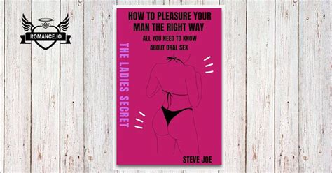 how to pleasure your man right all you need to know about oral sex by steve joe