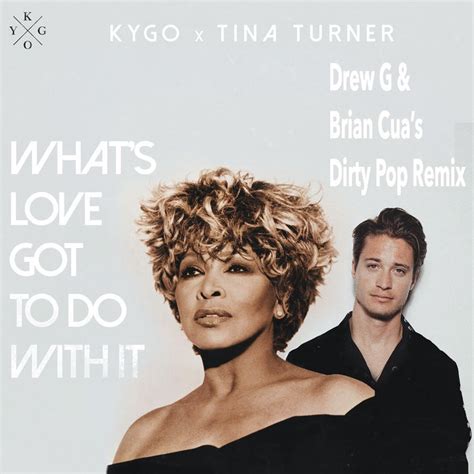 Whats Love Got To Do With It Drew G And Brian Cua Radio Remix By Kygo Ft Tina Turner Free