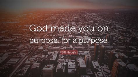 Bill Hybels Quote “god Made You On Purpose For A Purpose”