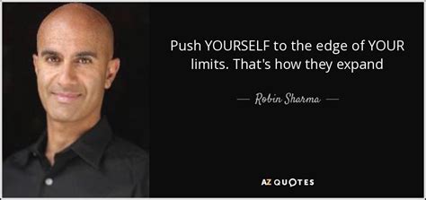 Robin Sharma Quote Push Yourself To The Edge Of Your Limits Thats How