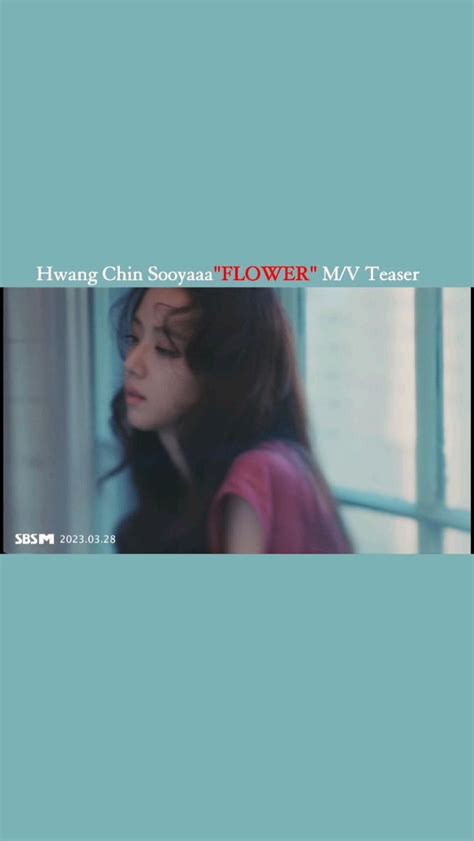 Hwang Chin Sooyaaa Flower M V Teaser In 2023
