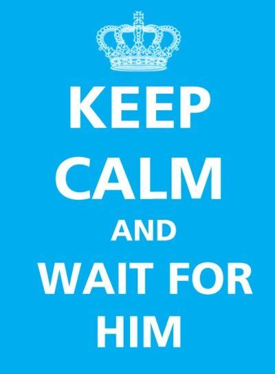 Keep Calm And Wait For Him Calm Quotes Keep Calm Quotes