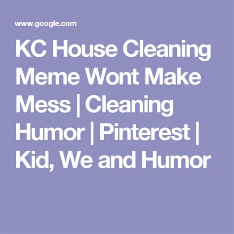 Kc House Cleaning Meme Wont Make Mess Cleaning Humor Pinterest