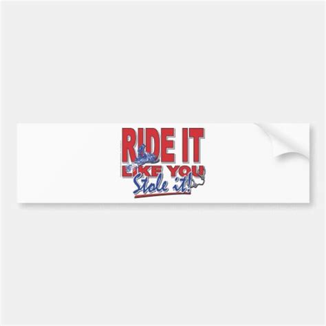 Ride It Like You Stole It Bumper Sticker Zazzle