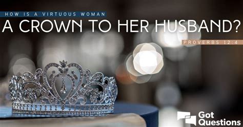 How Is A Virtuous Woman A Crown To Her Husband Proverbs 12 4