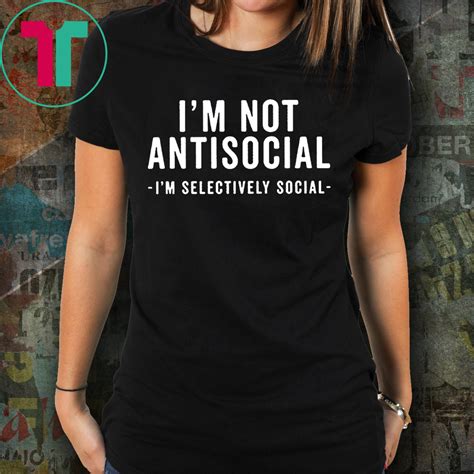 Im Not Antisocial Im Selectively Social T Shirt Hoodie Tank Top Quotes