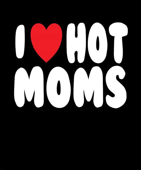 I Love Hot Moms Digital Art By Steven Zimmer Fine Art America