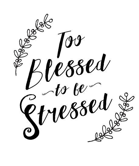 Every burden is a blessing. "Too Blessed To Be Stressed" Poster by Cloud9hopper | Redbubble