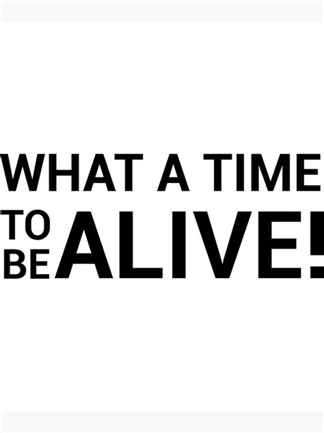 What A Time To Be Alive Poster For Sale By Copperlayne Redbubble