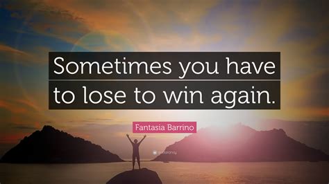 Fantasia Barrino Quote Sometimes You Have To Lose To Win Again