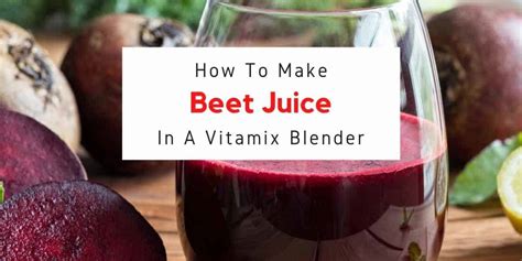 How To Make Beet Juice In Vitamix 3 Easy Recipes