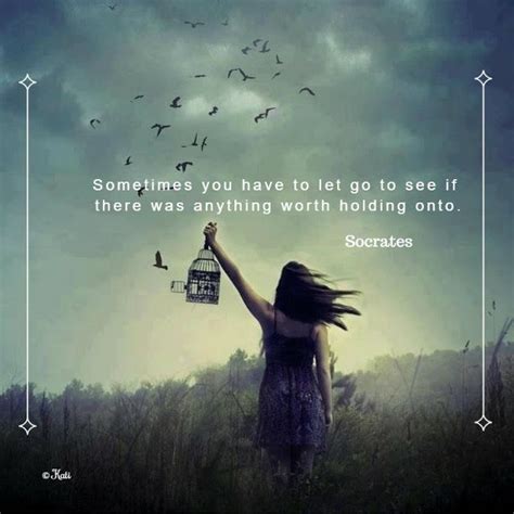 Sometimes You Have To Let Go To See If There Was Anything Worth Holding