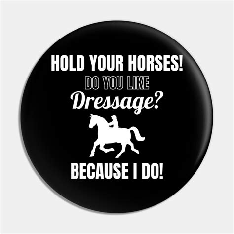 Hold Your Horses Do You Like Dressage Because I Do Dressage Rider