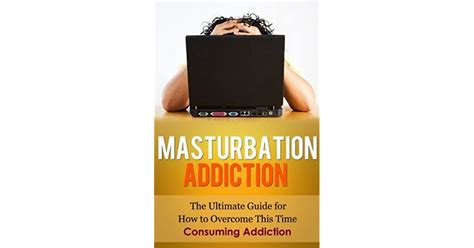 Masturbation Addiction The Ultimate Guide For How To Overcome This