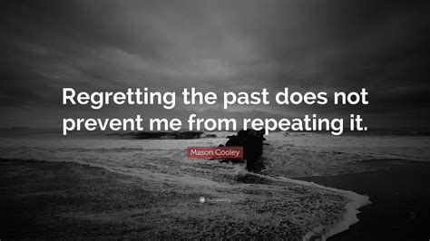 Mason Cooley Quote Regretting The Past Does Not Prevent Me From