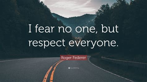Roger Federer Quote “i Fear No One But Respect Everyone”