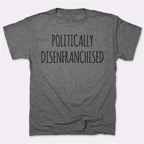 Politically Disenfranchised T Shirt Political Tee Latest T Shirt