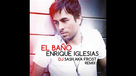 Enrique Eglesias El BaÑo Dj Sash Aka Frost Remix Youtube