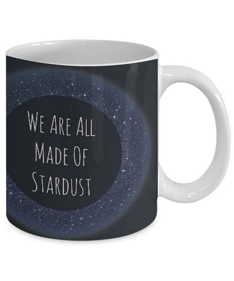 We Are All Made Of Stardust Coffee Mug Tea Cup Funny Quote T