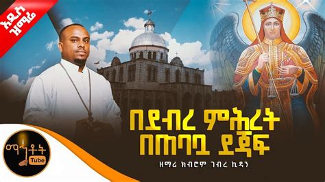 🔴 አዲስ ዝማሬ በደብረ ምሕረት በጠባቧ ደጃፍ ዘማሪ ክብሮም ገብረኪዳን Mahtot ሚካኤል Youtube