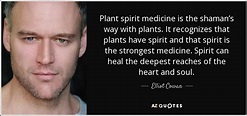 Elliot Cowan quote: Plant spirit medicine is the shaman’s way with ...