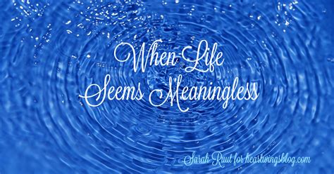 When Life Seems Meaningless Heartwings Blog