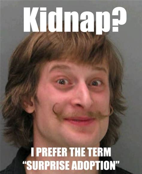 Kidnap I Prefer The Term Surprise Adoption Know Your Meme