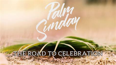 Palm Sunday On The Road To Celebration Grace Church Grace Church