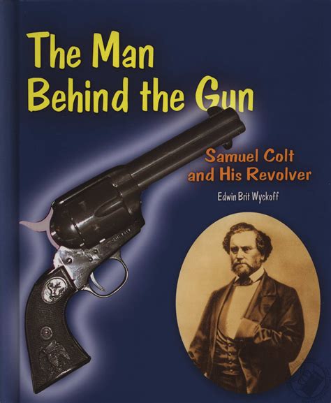 the man behind the gun samuel colt and his revolver genius at work great inventor biographies