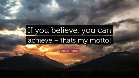 Sophie Turner Quote “if You Believe You Can Achieve Thats My Motto