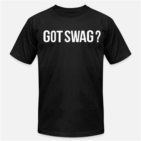 Shop Got Swag T Shirts Online Spreadshirt
