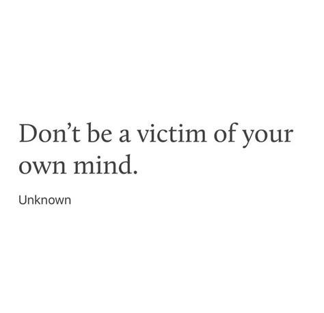 Dont Be Victim Of Your Own Mind Victim Mentality Quotes Victim