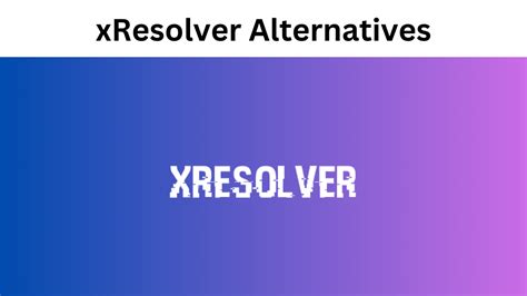 What Is Xresolver And What Are The Top Alternatives In Its Competition