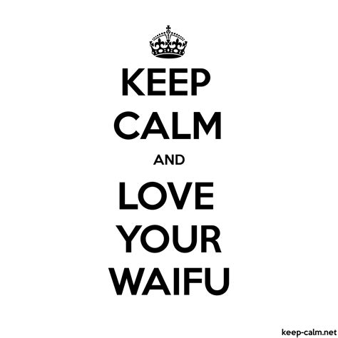 Keep Calm And Love Your Waifu Keep