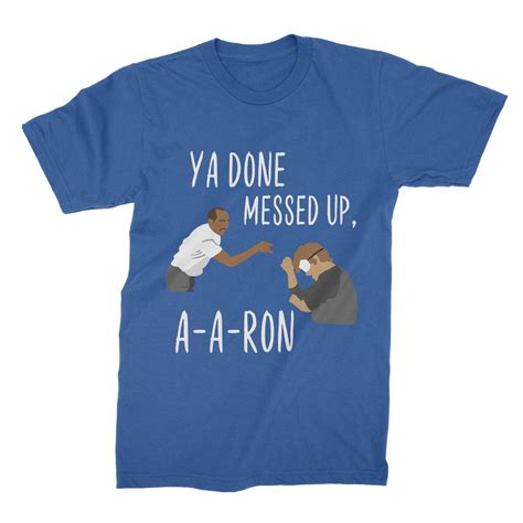 Ya Done Messed Up Aaron T Shirt Kinihax