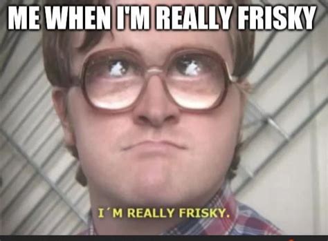 Im Really Frisky 9gag