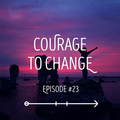 Courage to Change: EPISODE 23 | Journey To There | Courage to change