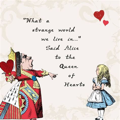 “what A Strange World We Live In Said Alice To The Queen Of Hearts