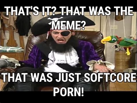 That Was Just Softcore P The Joke Is Porn Know Your Meme