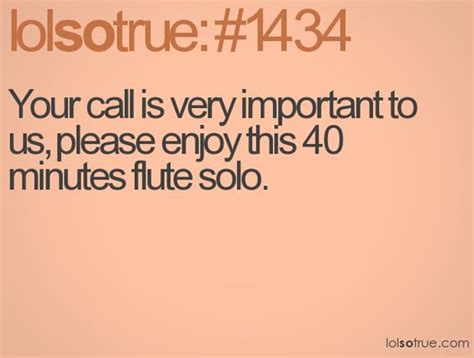 Your Call Is Very Important To Us Please Enjoy This 40 Minutes Flute