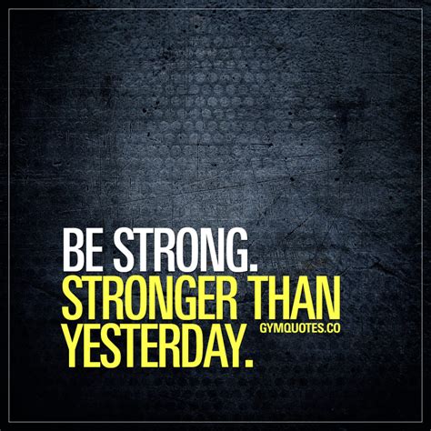 Be Strong And Train Harder Quote Be Strong Stronger Than Yesterday