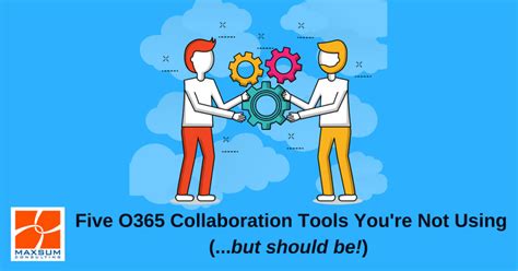 Office 365 Collaboration Tools You Should Be Using Maxsum Consulting