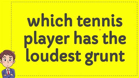 Which Tennis Player Has The Loudest Grunt Youtube