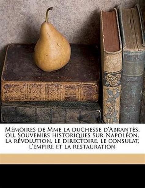 M Moires De Mme La Duchesse D Abrant S Ou Souvenirs Historiques Sur