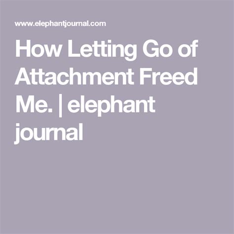 How Letting Go Of Attachment Freed Me Elephant Journal Let It Be Elephant Journal Letting Go