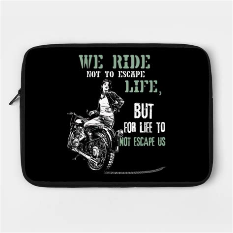 We Ride Not To Escape Life But For Life To Not Escape Us Motorcycle