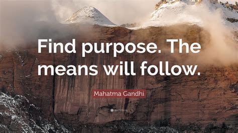 Mahatma Gandhi Quote Find Purpose The Means Will Follow 12