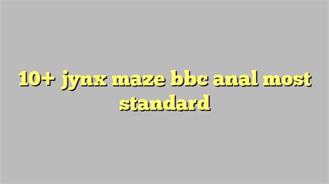 10 Jynx Maze Bbc Anal Most Standard Công Lý And Pháp Luật