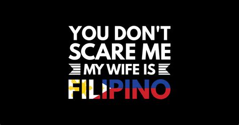 you don t scare me my wife is filipino funny filipino quotes you dont scare me my wife is